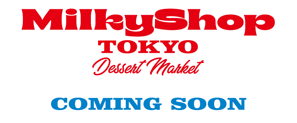 MilkyShop TOKYO Dessert Market COMING SOON